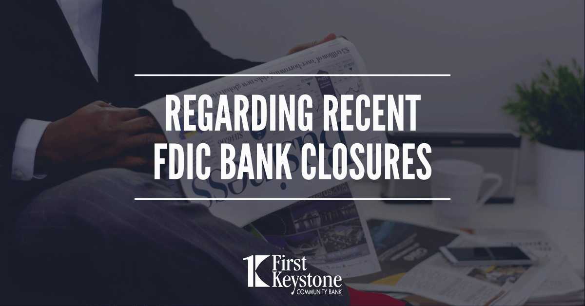 Regarding Recent FDIC Bank Closures First Keystone Community Bank