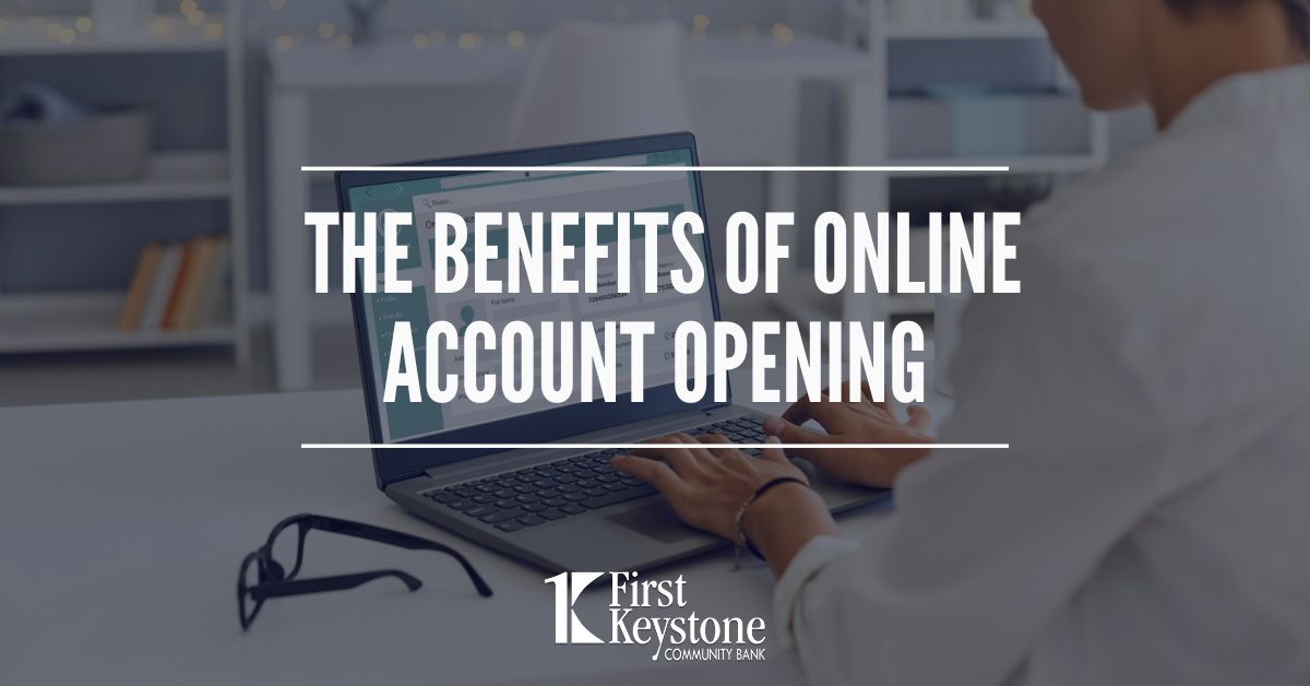 Fast Account Open The Benefits of Online Account Opening - First Keystone Community Bank