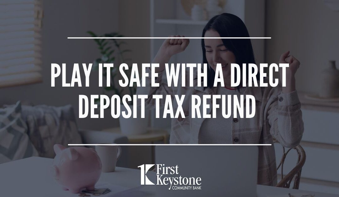 Play it safe with a Direct Deposit tax refund